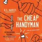 The Cheap Handyman: True (and Disastrous) Tales from a [Home Improvement Expert] Guy Who Should Know Better By B. S. Harris, Edward Bauer (Read by) Cover Image