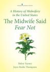History of Midwifery in the United States: The Midwife Said Fear Not By Joyce E. Thompson, Helen Varney Cover Image