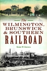 The Wilmington, Brunswick & Southern Railroad (Transportation) By Mark W. Koenig Cover Image