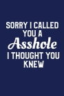 Sorry I Called You An Asshole I Thought You Knew: Funny Birthday Gag Gift for Men or Women Cover Image