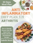Anti Inflammatory Diet Plan for Arthritis: How to Manage Chronic Pain and Boost Your Health with Easy and Delicious Recipes Cover Image