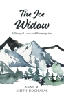 The Ice Widow: A Story of Love and Redemption By Anne M. Smith-Nochasak Cover Image
