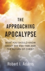 The Approaching Apocalypse: What You Should Know About the End Time and the Return of Christ By Robert I. Adams Cover Image