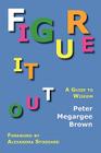 Figure It Out: A Guide to Wisdom By Peter Megargee Brown, Alexandra Stoddard (Foreword by) Cover Image