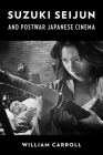 Suzuki Seijun and Postwar Japanese Cinema By William Carroll Cover Image