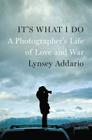It's What I Do: A Photographer's Life of Love and War By Lynsey Addario Cover Image