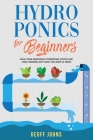 Hydroponics for Beginners: Build Your Inexpensive Hydroponic System and Start Growing Any Plant you Want At Home By Geoff Johns Cover Image