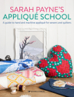 Sarah Payne's Applique School: A guide to hand and machine applique for sewers and quilters By Sarah Payne Cover Image