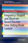 Frequency-Shaped and Observer-Based Discrete-Time Sliding Mode Control (Springerbriefs in Applied Sciences and Technology) By Axaykumar Mehta, Bijnan Bandyopadhyay Cover Image