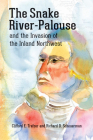 The Snake River-Palouse and the Invasion of the Inland Northwest By Clifford E. Trafzer, Richard D. Scheuerman, Wilson Wewa Jr (Foreword by) Cover Image