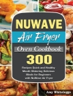 NuWave Air Fryer Oven Cookbook: 300 Recipes Quick and Healthy Mouth-Watering Delicious Meals for Beginners with NuWave Air Fryer Cover Image