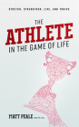 The Athlete in the Game of Life: Stretch, Strengthen, Live, and Thrive By Matt Peale Cover Image