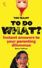 You Want to Do What?: Instant answers to your parenting dilemmas By Karen Sullivan Cover Image