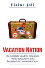 Vacation Nation: The Complete Guide to Timeshare, Private Residence Clubs, Fractionals & Destination Clubs By Elaine Joli Cover Image