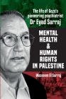 Mental health and human rights in Palestine: The life of Gaza's pioneering psychiatrist Dr Eyad Sarraj By Wasseem El Sarraj Cover Image