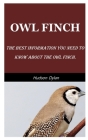 Owl Finch: The Best Information You Need To Know About The Owl Finch. By Hudson Dylan Cover Image
