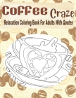 Coffee Craze Relaxation Coloring Book For Adults With Quotes: Coffee Coloring Book For Adults & Teens, 55 Coloring Images, Lovely Gift Idea For Coffee By Kraftingers House Cover Image