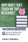 Why Didn't They Teach Me This in School? Workbook: 99 Personal Money Management Principles to Live By By Cary Siegel Cover Image