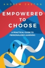 Empowered to Choose: Teaching Students to Personalize Learning By Andrew Easton Cover Image