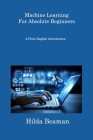 Machine Learning For Absolute Beginners: A Plain English Introduction By Hilda Beaman Cover Image