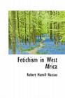Fetichism in West Africa By Robert Hamill Nassau Cover Image