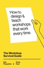 The Workshop Survival Guide: How to design and teach educational workshops that work every time By Devin Hunt, Adam Rosen (Editor), Rob Fitzpatrick Cover Image