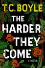 The Harder They Come: A Novel By T.C. Boyle Cover Image