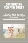 Construction Company Guides: How To Build Up And Becoming A Self-employed Contractor: How To Start A Construction Company By Kraig Schuck Cover Image