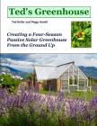 Ted's Greenhouse: Creating a Four-Season Passive Solar Greenhouse From the Ground Up By Peggy Hamill, Ted Keller Cover Image