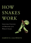How Snakes Work: Structure, Function and Behavior of the World's Snakes By Harvey B. Lillywhite Cover Image