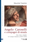 Angelo Caroselli E Compagni Di Strada: Arte, Risse, Streghe in Campo Marzio (1600-1650) (Gli Artisti Raccontati Nel Loro Tempo) Cover Image
