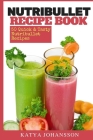 NutriBullet Recipe Book: 50 Quick & Tasty Nutribullet Recipes By Katya Johansson Cover Image