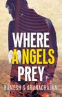 Where Angels Prey By Ramesh S. Arunachalam Cover Image
