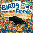 Birds of a Feather: Bowerbirds and Me By Susan L. Roth Cover Image