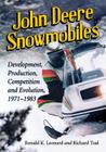 John Deere Snowmobiles: Development, Production, Competition and Evolution, 1971-1983 By Ronald K. Leonard, Richard Teal Cover Image