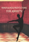 Mindful Meditations for Anxiety: Transforming Daily Practices. Writing Prompts & Reflections for Living in the Present and Developing an Attitude of G Cover Image