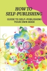 How To Self-Publishing: Guide To Self-Publishing Your Own Book: Writing Guide By Octavio Pere Cover Image