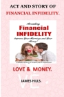 ACT and Story of Financial Infidelity: Financial Infidelity Celebrating Financial Freedom Love and Credit the Untold Story of Financial Infidelity Bet By James Hills Cover Image