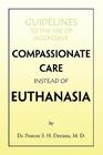 Guidelines to the Use of Aggressive Compassionate Care Instead of Euthanasia By Frances Dartana, Frances S. H. M. D. Dartana Cover Image