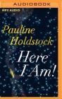 Here I Am! By Pauline Holdstock, Raphael Corkhill (Read by), Gemma Dawson (Read by) Cover Image