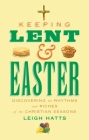 Keeping Lent and Easter: Discovering the Rhythms and Riches of the Christian Seasons Cover Image