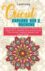 Cricut Explore Air 2 machine: The diy Guide for Beginners to Master the Explore Air 2 Machine with Step-by-Step Instructions, Complete Manual, and P Cover Image