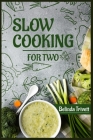 Slow Cooking for Two: 100 Delicious Slow Cooker Recipes for Two (2022 Cookbook for Beginners) By Belinda Trivett Cover Image