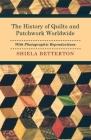 The History of Quilts and Patchwork Worldwide with Photographic Reproductions Cover Image