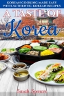 A Taste of Korea: Korean Cooking Made Easy with Authentic Korean Recipes By Sarah Spencer Cover Image