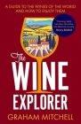 The Wine Explorer: A Guide to the Wines of the World and How to Enjoy Them By Graham Mitchell Cover Image