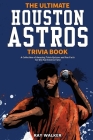 The Ultimate Houston Astros Trivia Book: A Collection of Amazing Trivia Quizzes and Fun Facts for Die-Hard Astros Fans! Cover Image