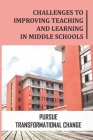 Challenges To Improving Teaching And Learning In Middle Schools: Pursue Transformational Change: Lead Transformational Collaboration By Esteban Petrilla Cover Image