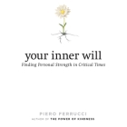 Your Inner Will: Finding Personal Strength in Critical Times By Piero Ferrucci, Steven Menasche (Read by) Cover Image