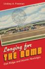 Longing for the Bomb: Oak Ridge and Atomic Nostalgia By Lindsey A. Freeman Cover Image
